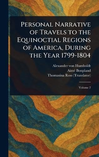 Personal Narrative of Travels to the Equinoctial Regions of America, During the Year 1799-1804 Personal Narrative of Travels to the Equinoctial Regions of America, During the Year 1799-1804 von Anson Street Press