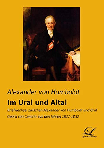 Im Ural und Altai: Briefwechsel zwischen Alexander von Humboldt und Graf Georg von Cancrin aus den Jahren 1827 - 1832 von Classic Library