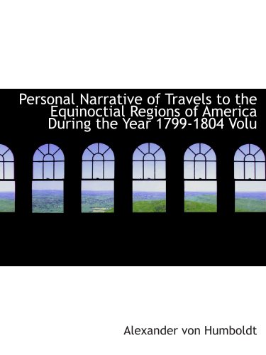 Personal Narrative of Travels to the Equinoctial Regions of America During the Year 1799-1804 Volu von BiblioBazaar