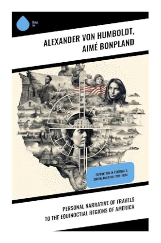 Personal Narrative of Travels to the Equinoctial Regions of America: Expedition in Central & South America 1799-1804 von Sharp Ink