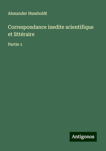 Correspondance inedite scientifique et littéraire: Partie 1 von Antigonos Verlag
