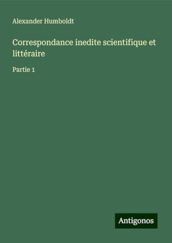 Correspondance inedite scientifique et littéraire: Partie 1 von Antigonos Verlag