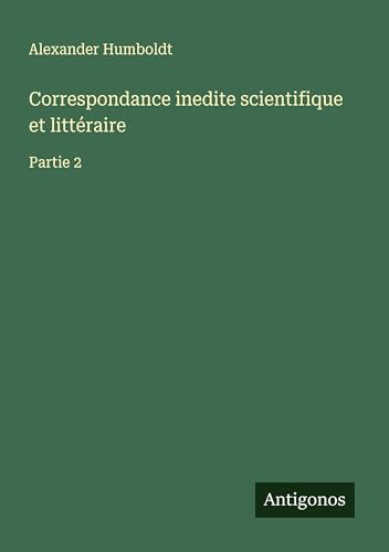 Correspondance inedite scientifique et littéraire: Partie 2 von Antigonos Verlag