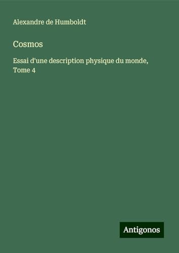 Cosmos: Essai d'une description physique du monde, Tome 4 von Antigonos Verlag