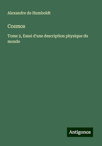 Cosmos: Tome 2, Essai d'une description physique du monde von Antigonos Verlag