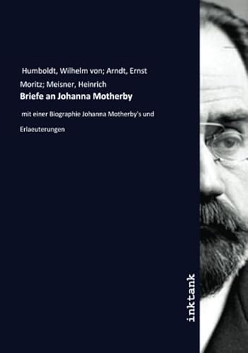 Briefe an Johanna Motherby: mit einer Biographie Johanna Motherby's und Erlaeuterungen