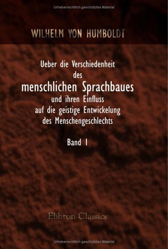 Ueber die Verschiedenheit des menschlichen Sprachbaues und ihren Einfluss auf die geistige Entwickelung des Menschengeschlechts von Adamant Media Corporation