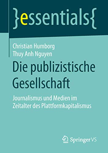 Die publizistische Gesellschaft: Journalismus und Medien im Zeitalter des Plattformkapitalismus (essentials) von Springer VS