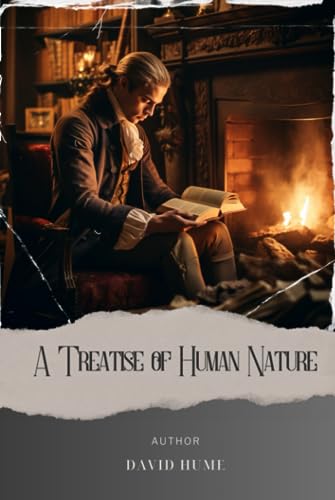 A Treatise of Human Nature: Unveiling the Depths of Human Nature. A Treatise by David Hume. The Original Classic (annotated)