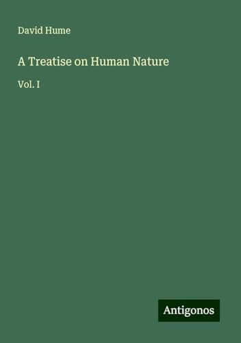 A Treatise on Human Nature: Vol. I A Treatise on Human Nature: Vol. I von Antigonos Verlag