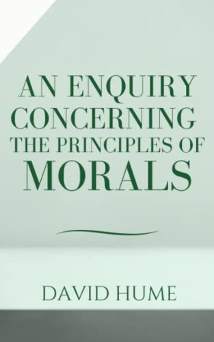 An Enquiry Concerning the Principles of Morals: David Hume's Second Enquiry & Influential Work on Moral Philosophy (Annotated) von Independently published