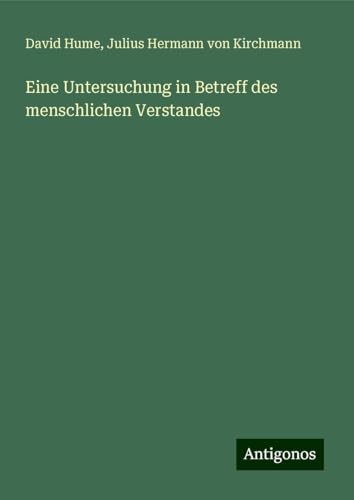 Eine Untersuchung in Betreff des menschlichen Verstandes Eine Untersuchung in Betreff des menschlichen Verstandes von Antigonos Verlag