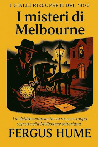 I misteri di Melbourne: Un delitto notturno in carrozza e troppi segreti nella Melbourne vittoriana (I Gialli Riscoperti del ’900) von Independently published