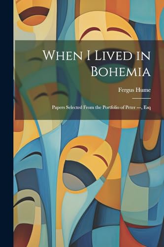 When I Lived in Bohemia: Papers Selected From the Portfolio of Peter ---, Esq von Legare Street Press