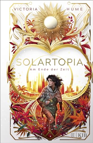 Solartopia – Bis zum Ende der Zeit: Spannende Future-Fiction ab 12 Jahren │ Utopischer Jugendroman mit starker Heldin, magischer Natur und einem Kampf ums Überleben von FISCHER Sauerländer