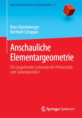 Anschauliche Elementargeometrie: Für (angehende) Lehrende der Primarstufe und Sekundarstufe I (Mathematik Primarstufe und Sekundarstufe I + II) von Springer Spektrum