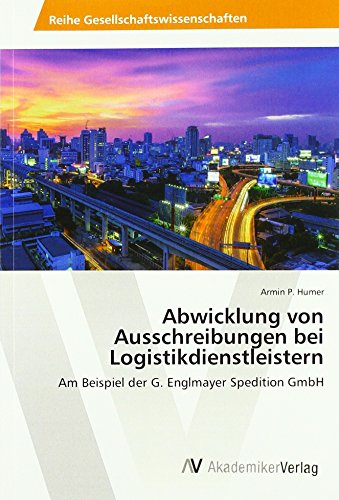 Abwicklung von Ausschreibungen bei Logistikdienstleistern: Am Beispiel der G. Englmayer Spedition GmbH von AV Akademikerverlag