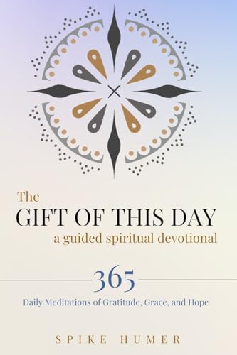 The Gift of this Day—A Guided Spiritual Devotional: 365 Daily Meditations of Grace, Gratitude, and Hope von Bowker