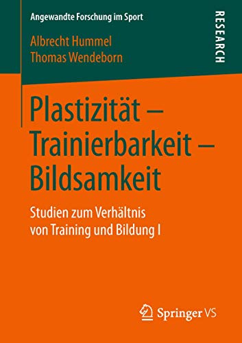 Plastizität – Trainierbarkeit – Bildsamkeit: Studien zum Verhältnis von Training und Bildung I (Angewandte Forschung im Sport, Band 1)