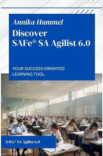Discover SAFe® SA Agilist 6.0: Your Success-Oriented Learning Tool.