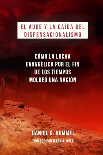 El auge y la caída del Dispensacionalismo: Cómo la lucha evangélica por el fin de los tiempos moldeó una nación El auge y la caída del Dispensacionalismo: Cómo la lucha evangélica por el fin de los tiempos moldeó una nación von Teologia para Vivir