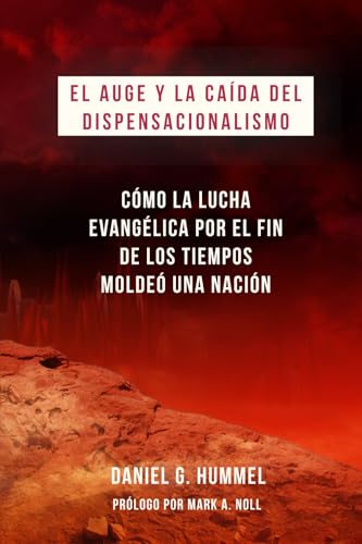 El auge y la caída del Dispensacionalismo: Cómo la lucha evangélica por el fin de los tiempos moldeó una nación El auge y la caída del Dispensacionalismo: Cómo la lucha evangélica por el fin de los tiempos moldeó una nación von Teologia para Vivir