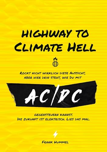 Highway to Climate Hell: Rockt nicht wirklich diese Aussicht, aber hier drin steht, wie du mit AC/DC gegensteuern kannst. Die Zukunft ist Elektrisch. Lies das mal.