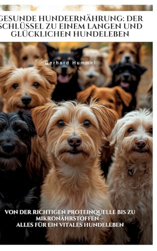 Gesunde Hundeernährung: Der Schlüssel zu einem langen und glücklichen Hundeleben: Von der richtigen Proteinquelle bis zu Mikronährstoffen – alles für ein vitales Hundeleben von tredition