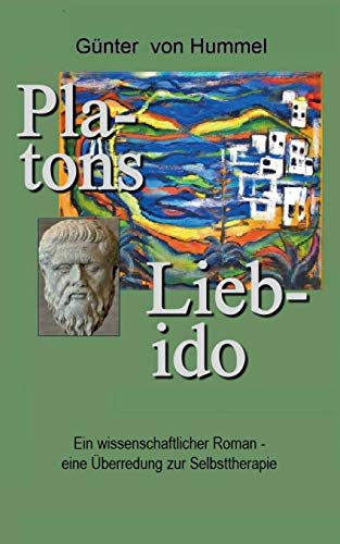 Platons Lieb-ido: Ein wissenschaftlicher Roman - eine Überredung zur Selbsttherapie