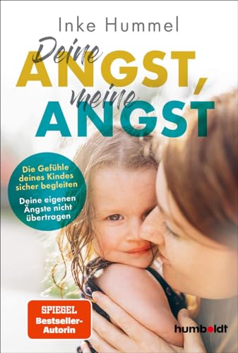 Deine Angst, meine Angst: Die Gefühle deines Kindes sicher begleiten. Deine eigenen Ängste nicht übertragen. Spiegel-Bestsellerautorin von Humboldt Verlag