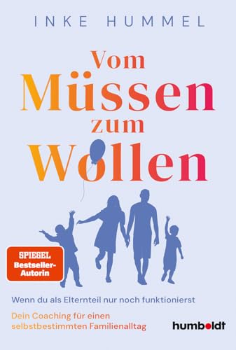 Vom Müssen zum Wollen: Wenn du als Elternteil nur noch funktionierst. Dein Coaching für einen selbstbestimmten Familienalltag. Spiegel-Bestsellerautorin von humboldt