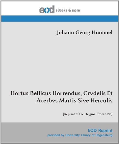 Hortus Bellicus Horrendus, Crvdelis Et Acerbvs Martis Sive Herculis: [Reprint of the Original from 1636]