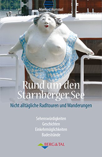 Rund um den Starnberger See: Nicht alltägliche Radltouren und Wanderungen: Nicht alltägliche Radtouren und Wanderungen