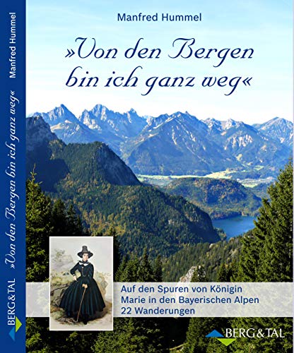 »Von den Bergen bin ich ganz weg«: Auf den Spuren von Königin Marie in den Bayerischen Alpen »Von den Bergen bin ich ganz weg«: Auf den Spuren von Königin Marie in den Bayerischen Alpen