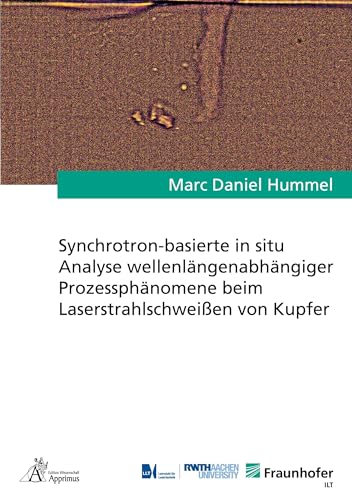 Synchrotron-basierte in situ Analyse wellenlängenabhängiger Prozessphänomene beim Laserstrahlschweißen von Kupfer: DE (Ergebnisse aus der Lasertechnik) von Apprimus Verlag