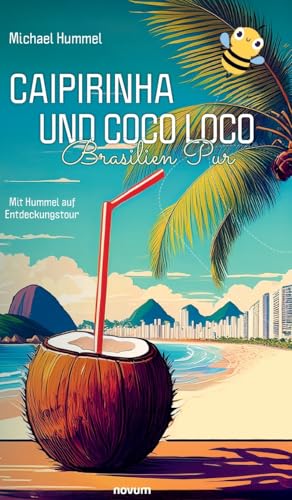 Caipirinha und Coco Loco – Brasilien Pur: Mit Hummel auf Entdeckungstour von novum Verlag