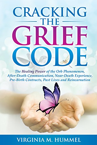 Cracking the Grief Code: The Healing Power of the Orb Phenomenon, After-Death Communication, Near-Death Experience, Pre-Birth Contracts, Past Lives and Reincarnation von StarChild10
