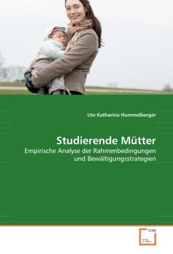 Studierende Mütter: Empirische Analyse der Rahmenbedingungen und Bewältigungsstrategien von VDM Verlag Dr. Müller