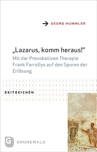 Lazarus, komm heraus!: Mit der Provokativen Therapie Frank Farrellys auf den Spuren der Erlösung (Zeitzeichen) von Matthias-Grnewald-Verlag