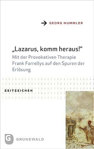 Lazarus, komm heraus!: Mit der Provokativen Therapie Frank Farrellys auf den Spuren der Erlösung (Zeitzeichen) von Matthias-Grnewald-Verlag