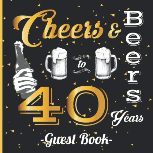 Cheers And Beers To 40 Years Guest Book: A Guestbook For 40th Birthday Party - Goes Great With Those 40th Birthday Party Decorations and Supplies