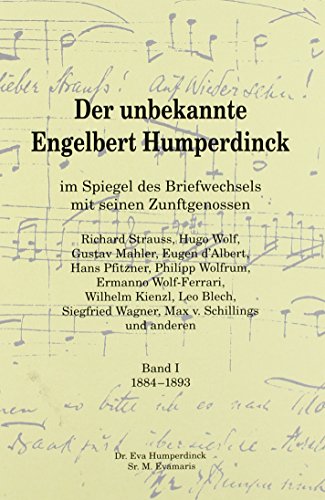 Der unbekannte Engelbert Humperdinck: im Spiegel des Briefwechsels mit seinen Zeitgenossen (1884-1893). Band 1.