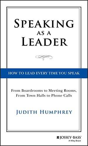 Speaking As a Leader: How to Lead Every Time You Speak...From Board Rooms to Meeting Rooms, From Town Halls to Phone Calls von JOSSEY-BASS