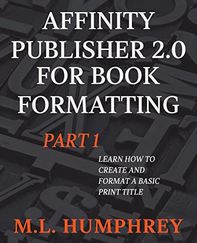 Affinity Publisher 2.0 for Book Formatting Part 1 (Affinity Publisher 2.0 for Self-Publishing, Band 1)