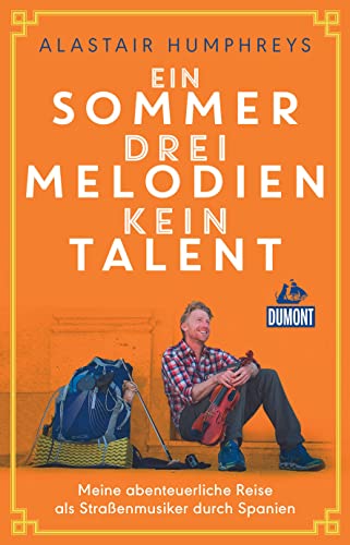 Ein Sommer, drei Melodien, kein Talent: Meine abenteuerliche Reise als Straßenmusiker durch Spanien (DuMont Welt - Menschen - Reisen)