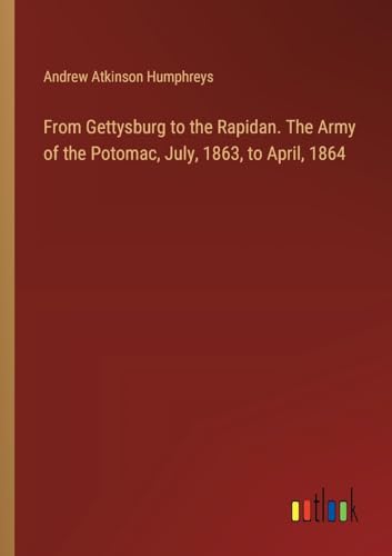 From Gettysburg to the Rapidan. The Army of the Potomac, July, 1863, to April, 1864 von Outlook Verlag