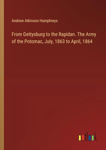 From Gettysburg to the Rapidan. The Army of the Potomac, July, 1863 to April, 1864 von Outlook Verlag