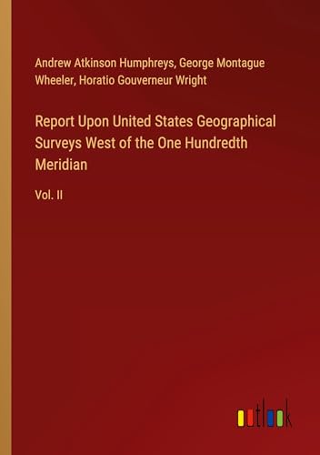 Report Upon United States Geographical Surveys West of the One Hundredth Meridian: Vol. II von Outlook Verlag