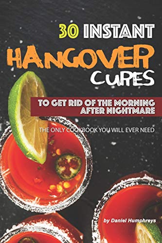 30 Instant Hangover Cures: To Get Rid of The Morning After Nightmare - The Only Cookbook You Will Ever Need von Independently Published