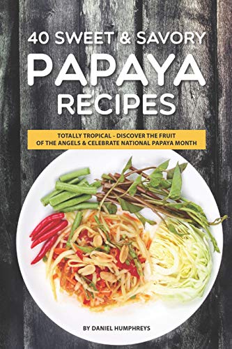 40 Sweet & Savory Papaya Recipes: Totally Tropical - Discover the Fruit of the Angels Celebrate National Papaya Month von Independently Published